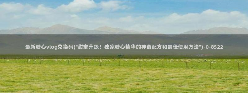 糖心vlog视频兑换码：最新糖心vlog